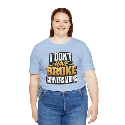 I don't have broke conversations T-shirt