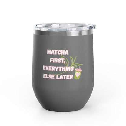 Matcha First Everything Else Later Wine Tumbler
