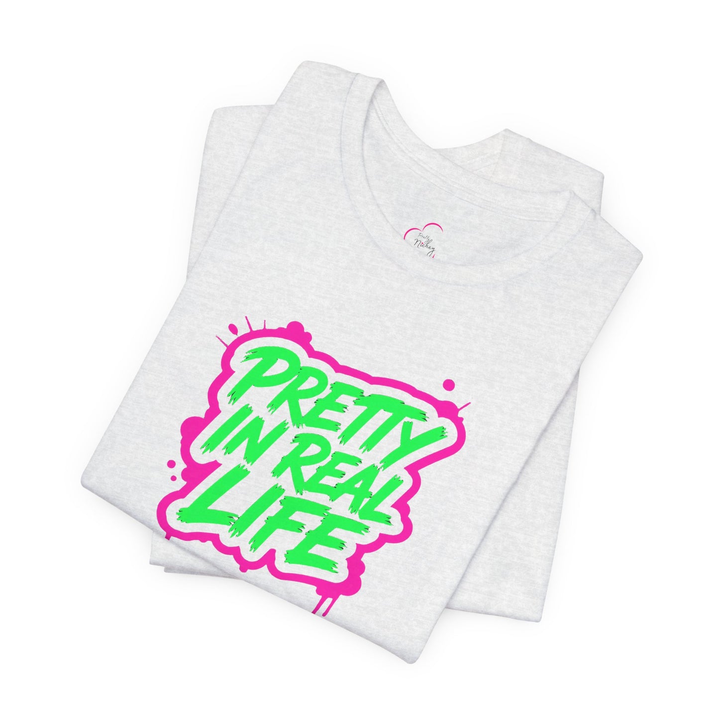 Pretty in real life T-shirt