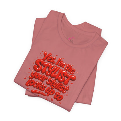 Yes, I'm the STYLIST your stylist looks up to T-shirt