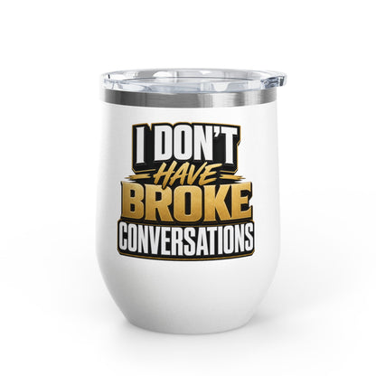 I don't have broke conversations Wine Tumbler