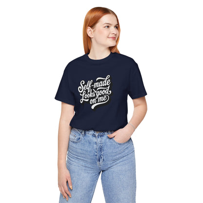 Self-made looks good on me T-shirt