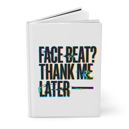 Face beat? Thank me later Hardcover Journal