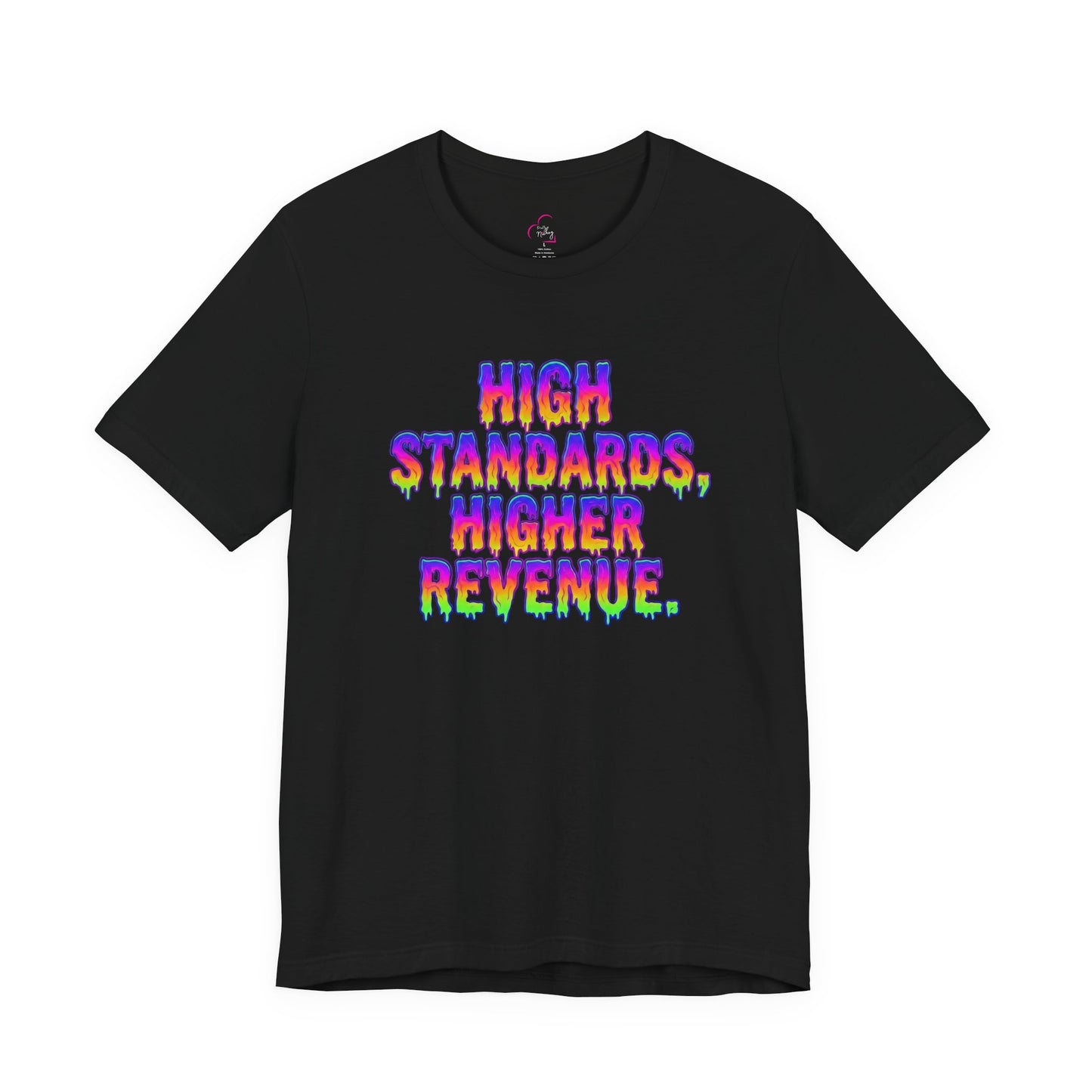 High standards, higher revenue. T-shirt
