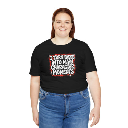 I turn faces into main character moments T-shirt
