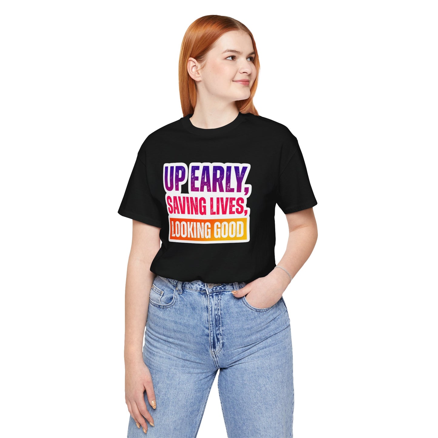 Up early, saving lives, looking good T-shirt