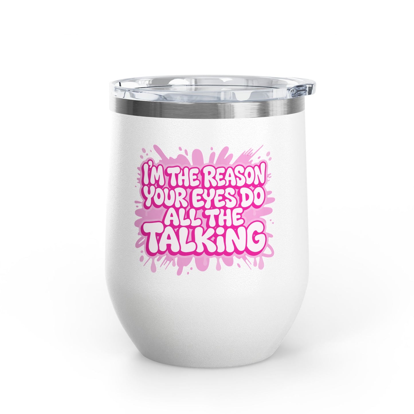 I'm the reason your eyes do all the talking Tumbler