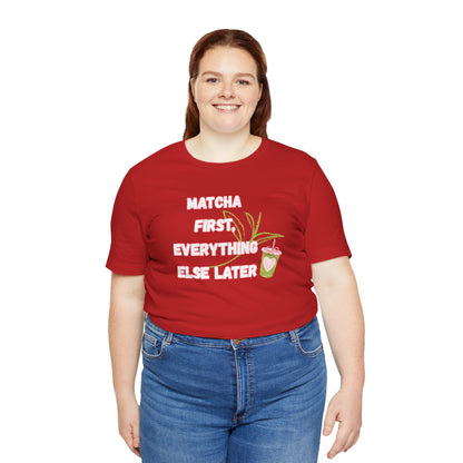Matcha First, Everything Else Later T-Shirt