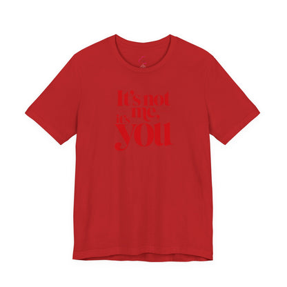 It's not me, it's you T-shirt