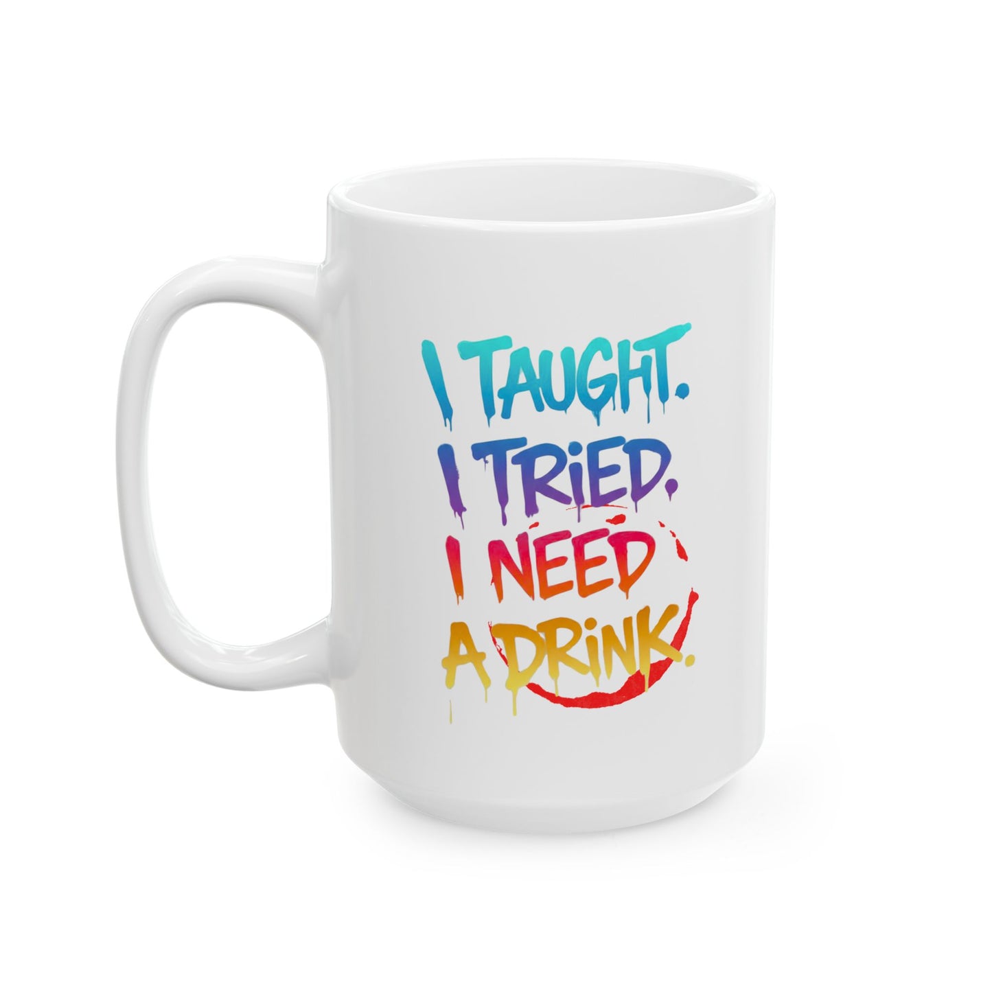 I taught. I tried. I need a drink Mug