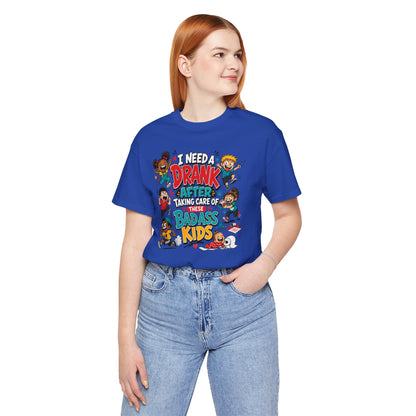 I need a drank after taking care of these bad ass kids T-shirt