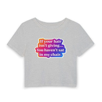 If your hair isn't giving... you haven't sat in my chair Crop Tee