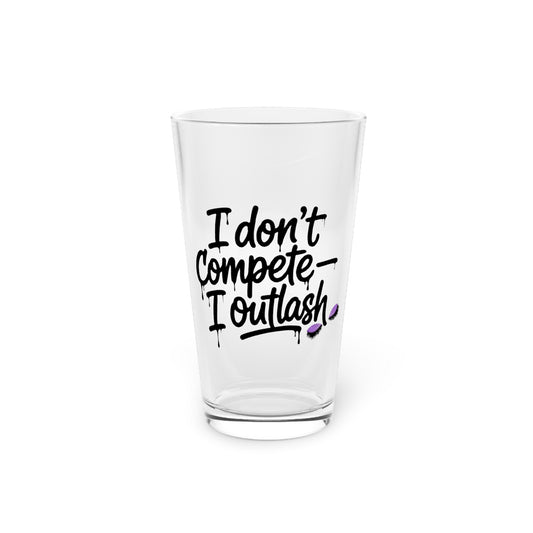 I don't compete I outlash Beer Glass