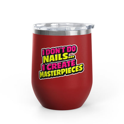 I don't do nails I create masterpieces Tumbler