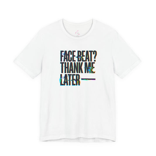 Face beat? Thank me later T-shirt