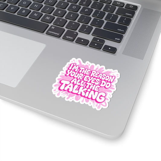 I'm the reason your eyes do all the talking Sticker