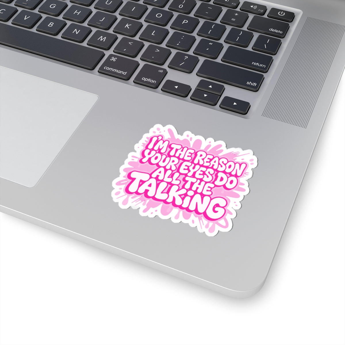 Copy of I'm the reason your eyes do all the talking Sticker