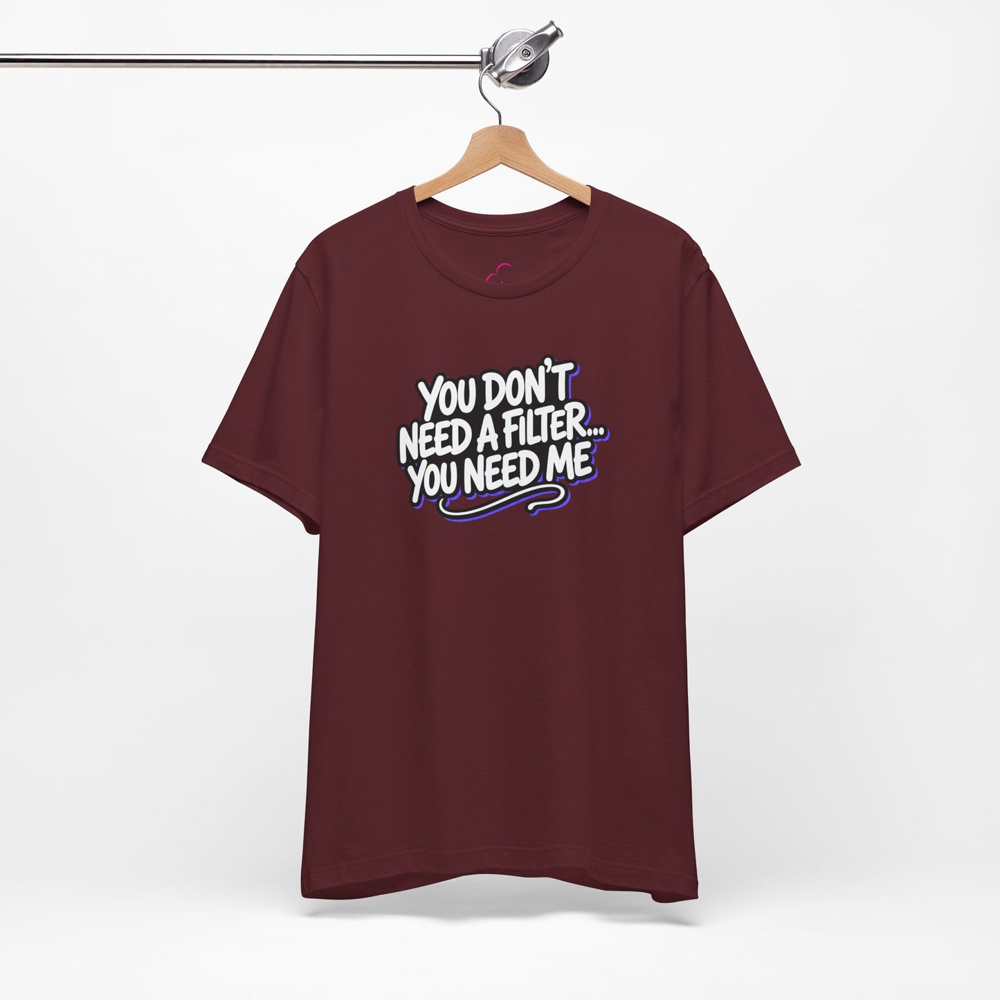 You don't need a filter you need me T-shirt