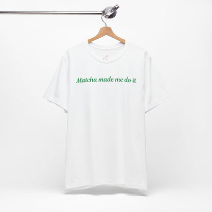 Matcha made me do it T-shirt