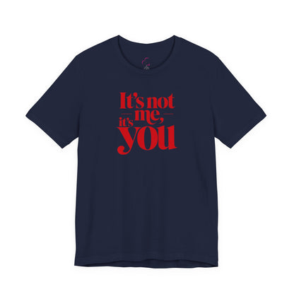 It's not me, it's you T-shirt