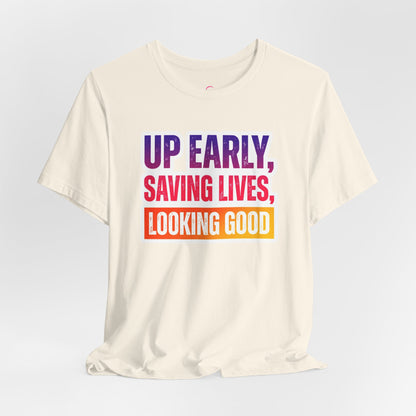 Up early, saving lives, looking good T-shirt