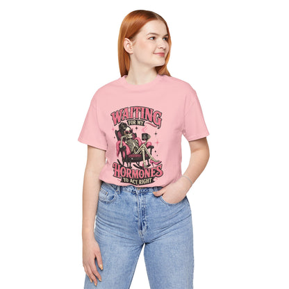 Waiting for my hormones to act right T-shirt