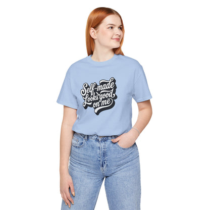 Self-made looks good on me T-shirt