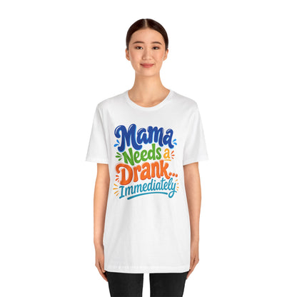 Mama needs a drank immediately T-shirt