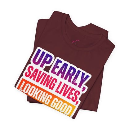 Up early, saving lives, looking good T-shirt