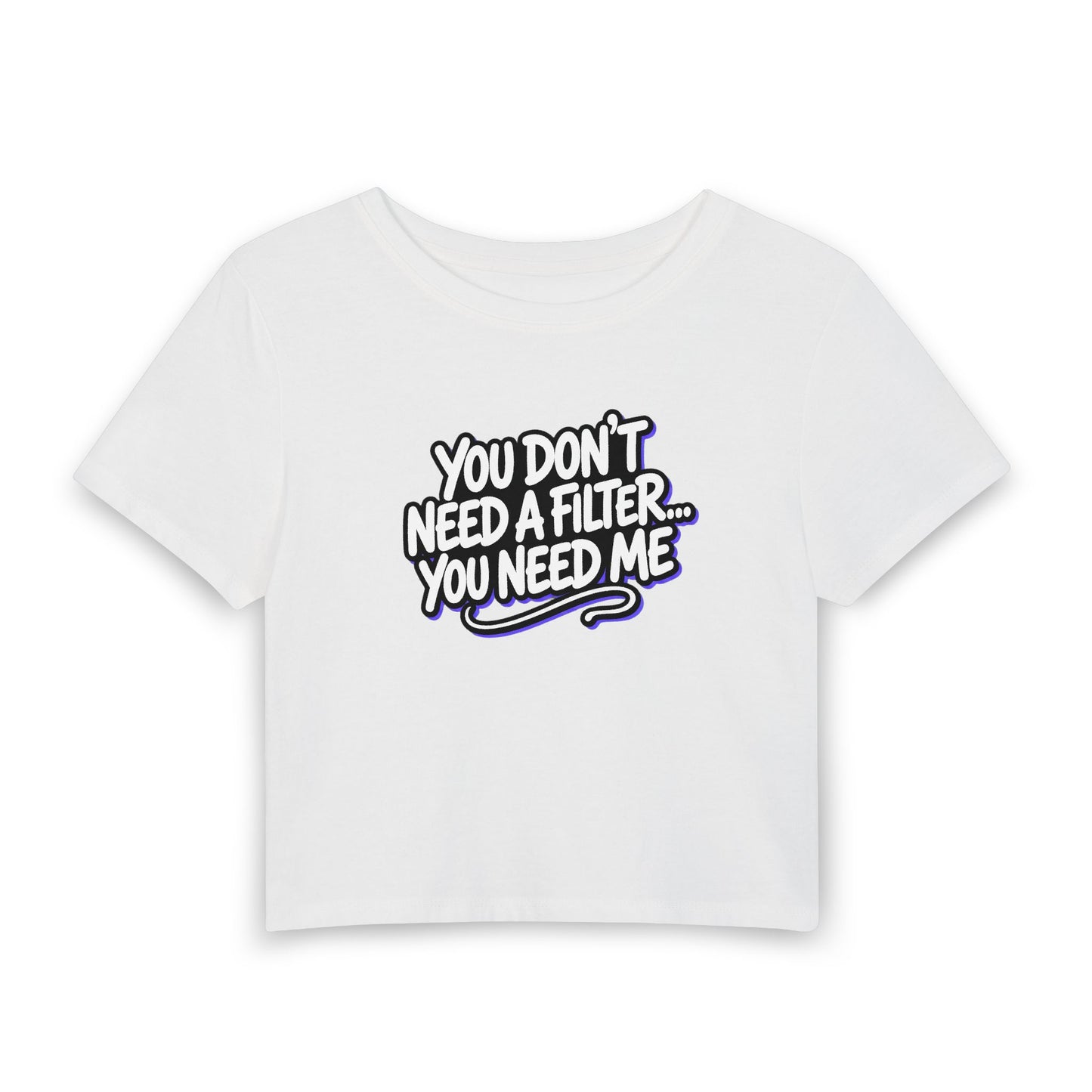 You don't need a filter you need me Crop Tee