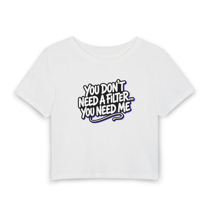 You don't need a filter you need me Crop Tee