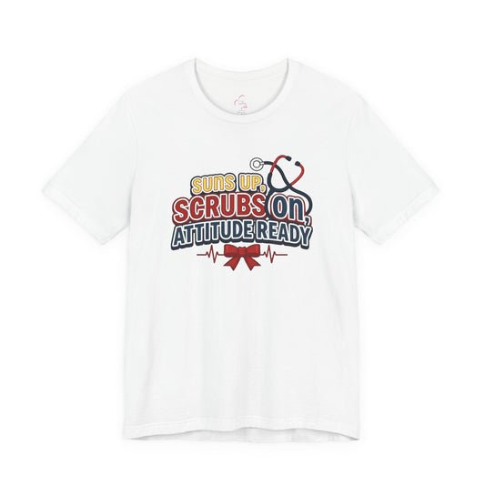 Suns up, scrubs on, attitude ready T-shirt
