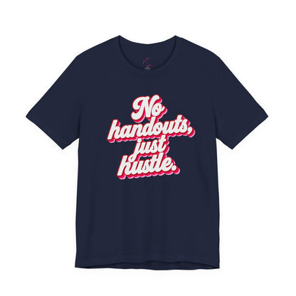 No handouts, just hustle. T-shirt