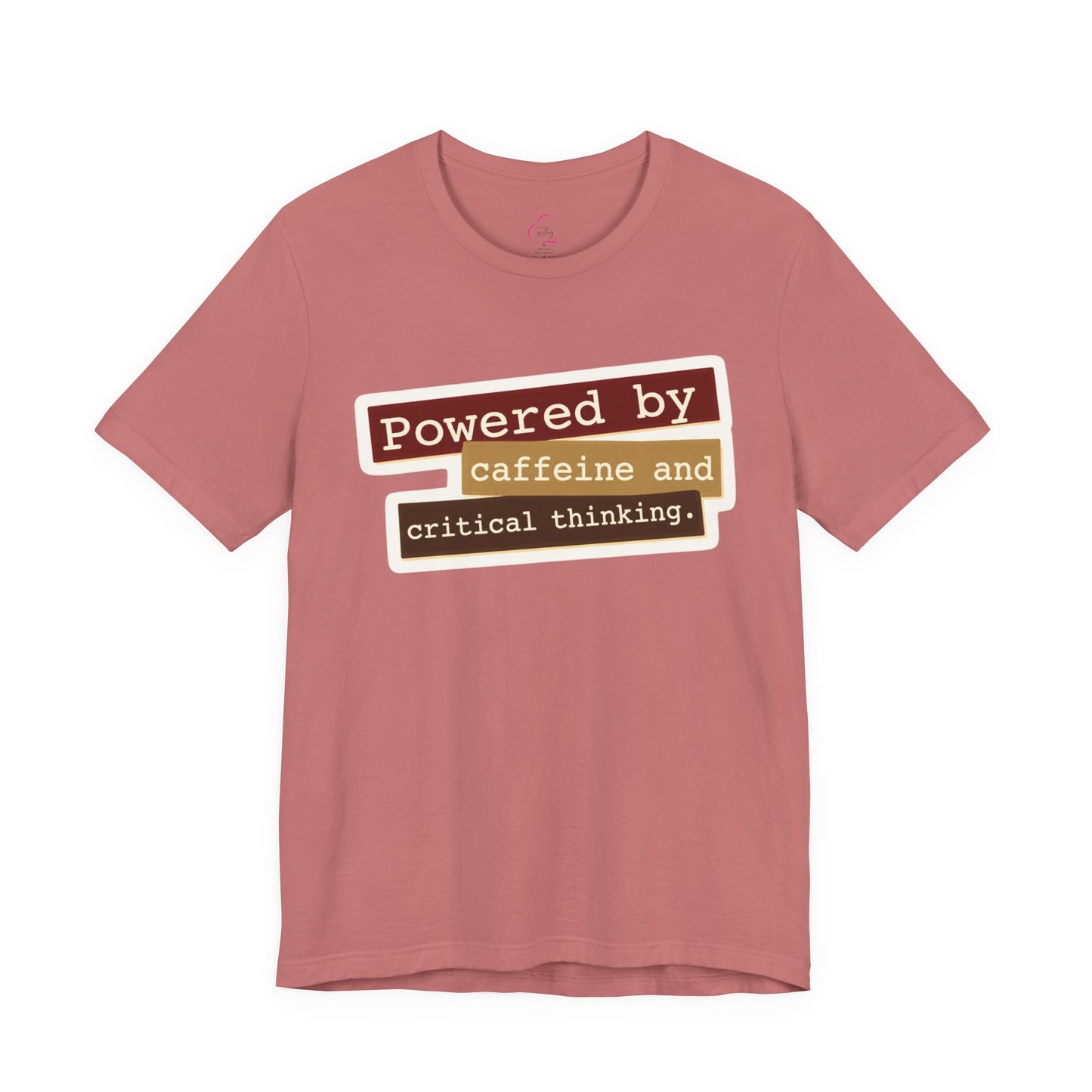 Powered by caffeine and critical thinking T-shirt