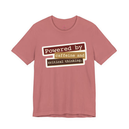 Powered by caffeine and critical thinking T-shirt
