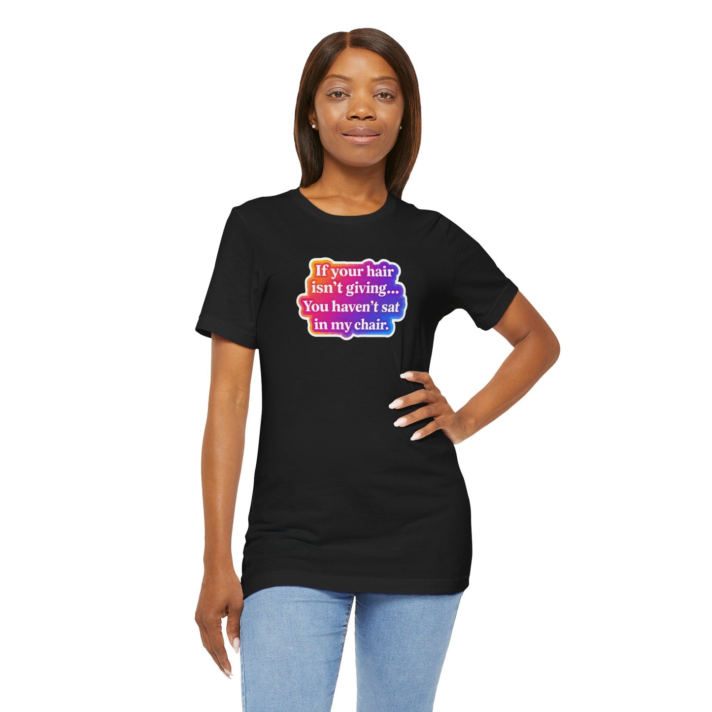 If you hair isn't giving you haven't sat in my chair. T-shirt
