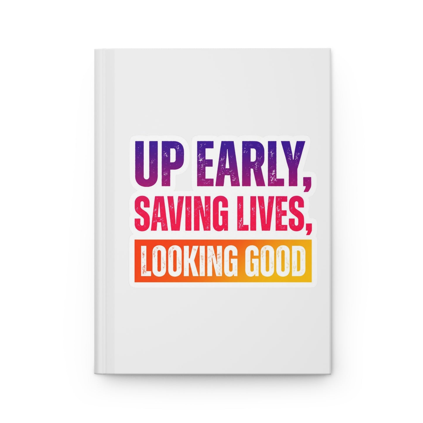 Up early, saving lives, looking good Hardcover Journal