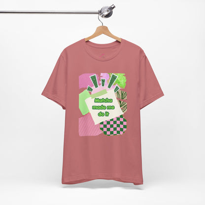 Matcha made me do it T-shirt