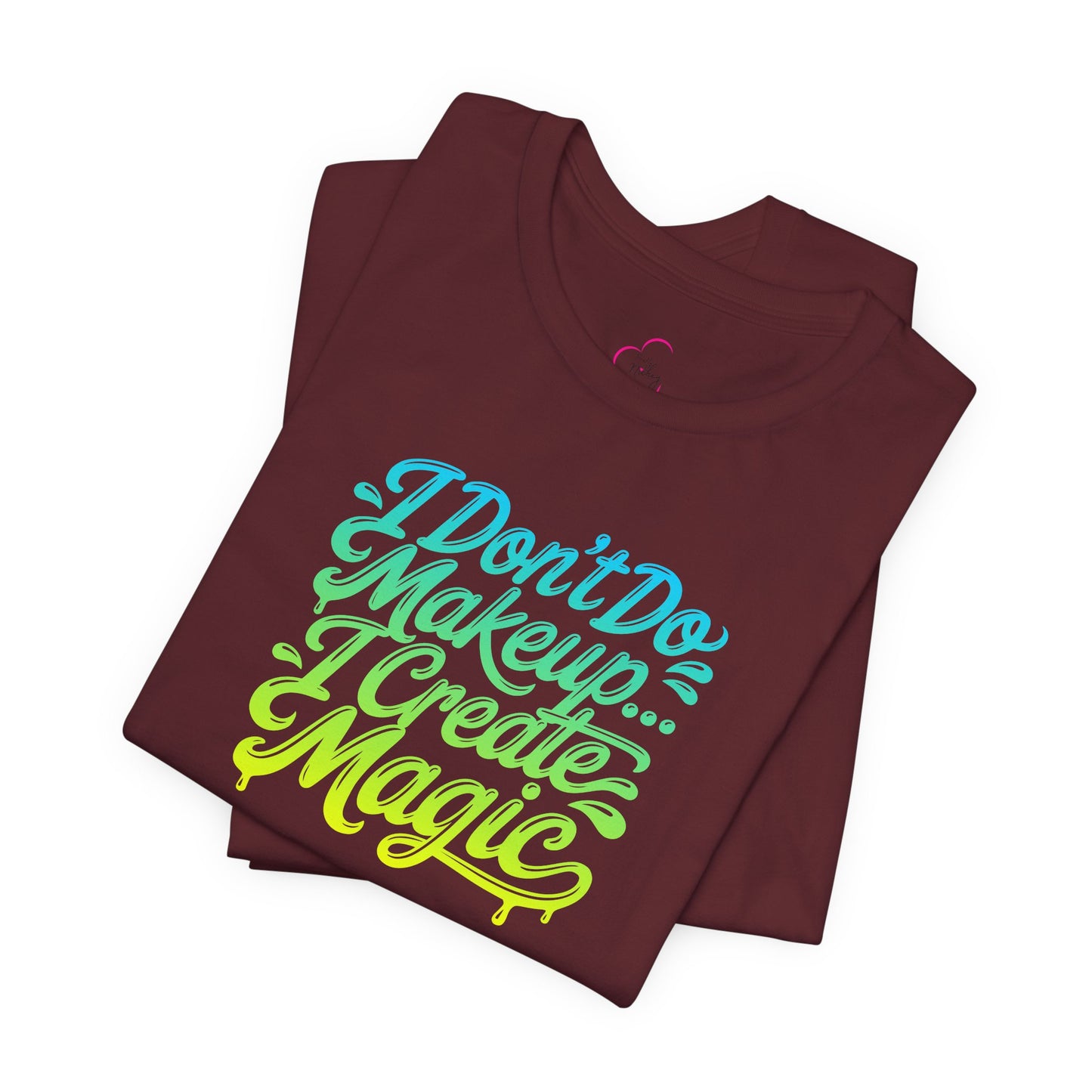 I don't do make up I create magic T-shirt
