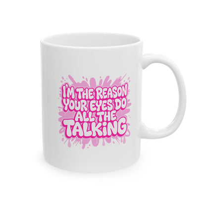 I'm the reason your eyes do all the talking Mug