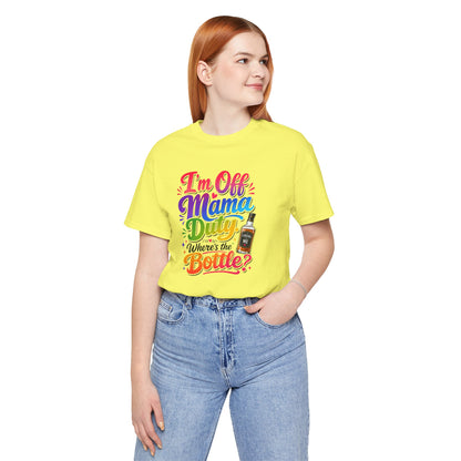 I'm off mama duty where's the bottle ? T-shirt