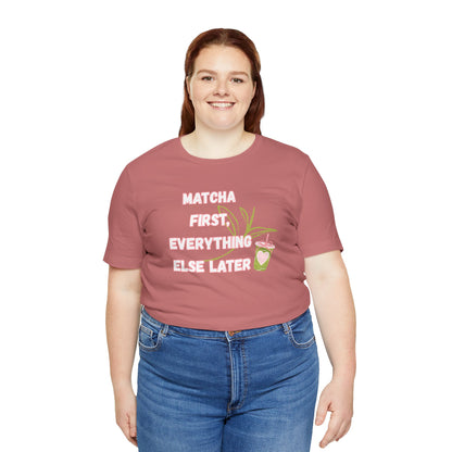 Matcha First, Everything Else Later T-Shirt