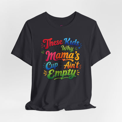 These kids are the reason mama's cup ain't empty T-shirt