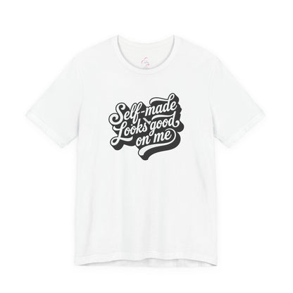 Self-made looks good on me T-shirt
