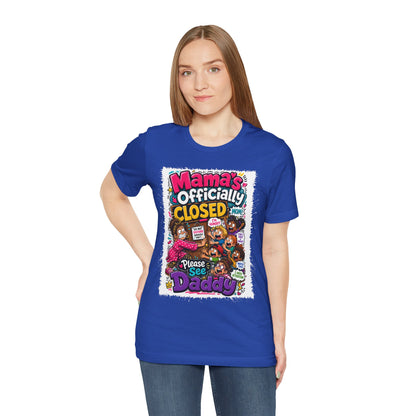 Mama's officially closed. Please see daddy T-shirt