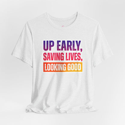 Up early, saving lives, looking good T-shirt
