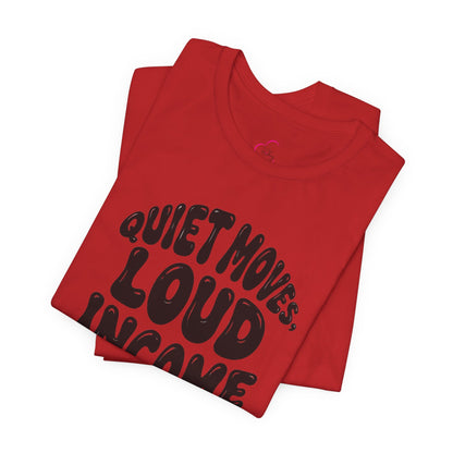 Quiet moves. Loud income T-shirt
