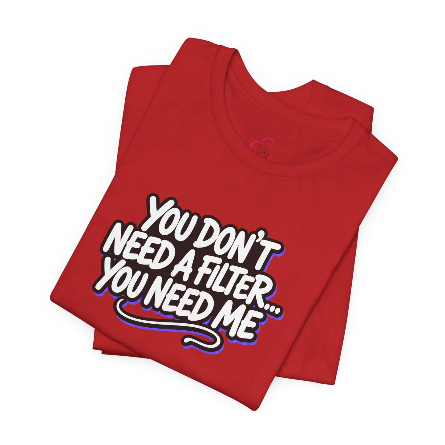 You don't need a filter you need me T-shirt