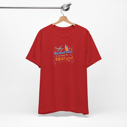 Booked solid because I'm THAT good T-shirt