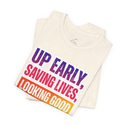 Up early, saving lives, looking good T-shirt